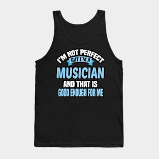 I'm Not Perfect But I'm A Musician And That Is Good Enough For Me Tank Top